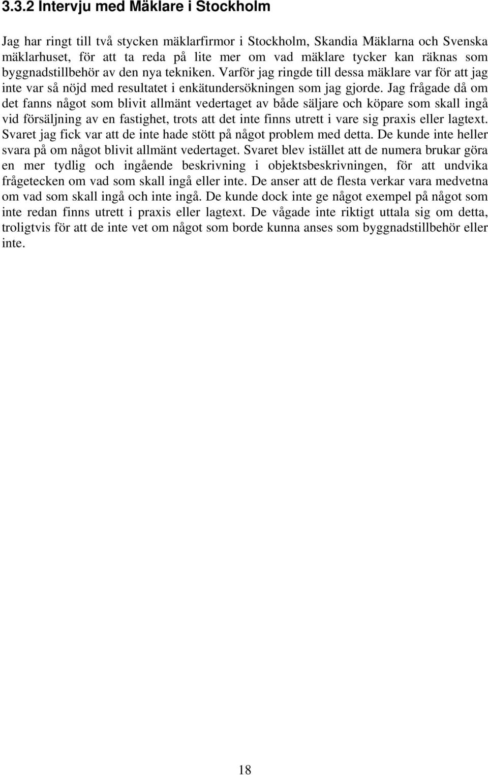 Jag frågade då om det fanns något som blivit allmänt vedertaget av både säljare och köpare som skall ingå vid försäljning av en fastighet, trots att det inte finns utrett i vare sig praxis eller