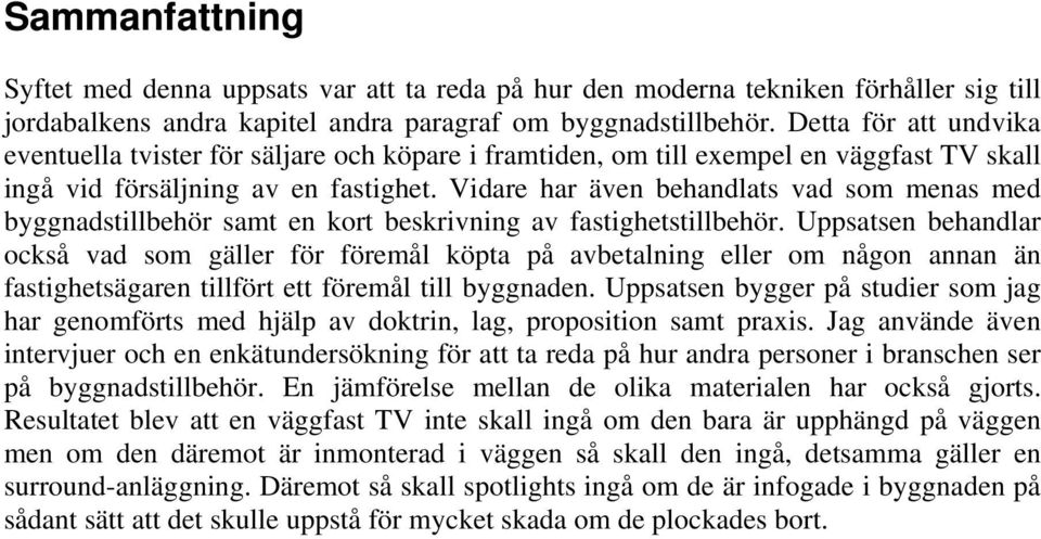 Vidare har även behandlats vad som menas med byggnadstillbehör samt en kort beskrivning av fastighetstillbehör.