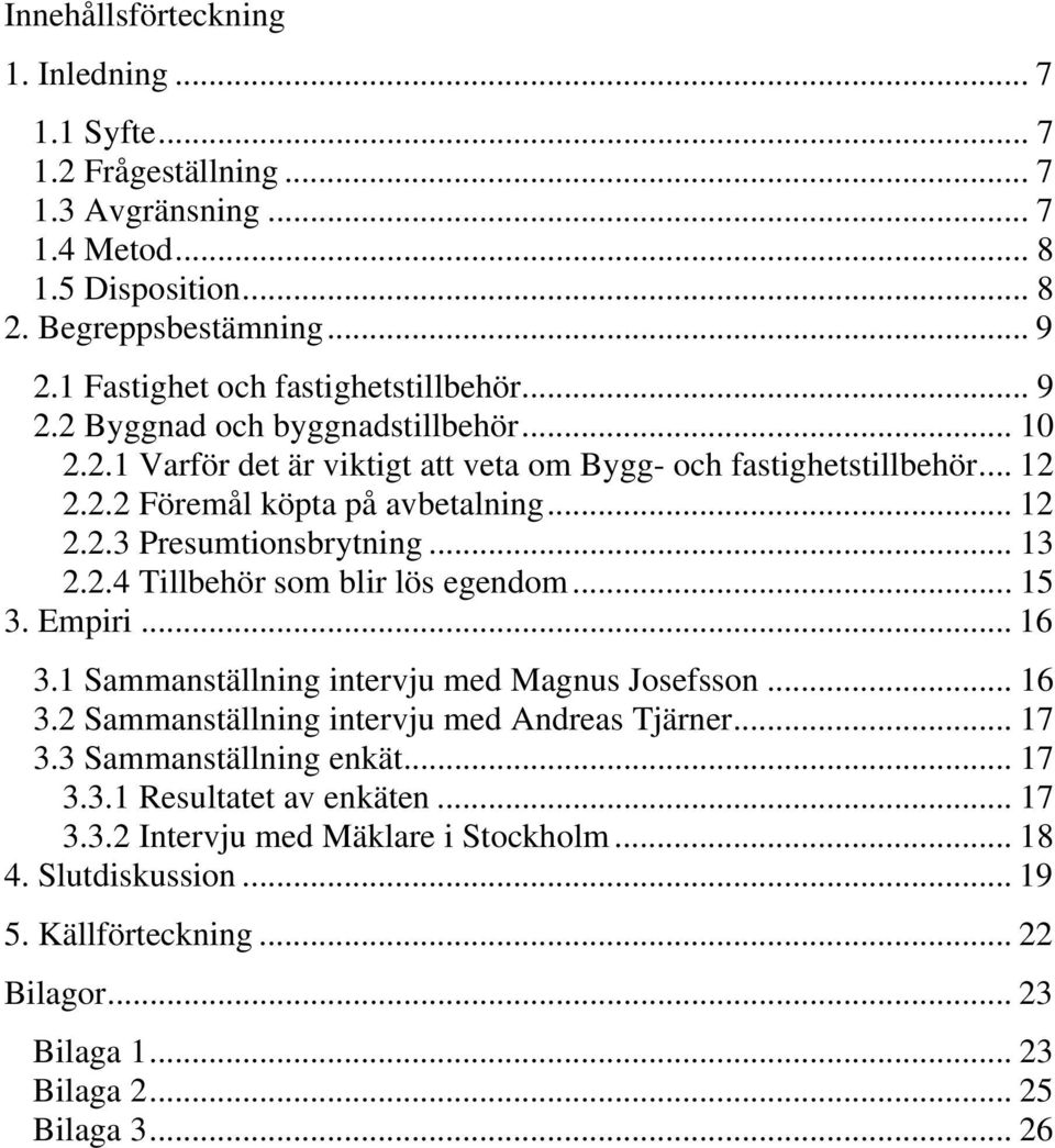 .. 12 2.2.3 Presumtionsbrytning... 13 2.2.4 Tillbehör som blir lös egendom... 15 3. Empiri... 16 3.1 Sammanställning intervju med Magnus Josefsson... 16 3.2 Sammanställning intervju med Andreas Tjärner.