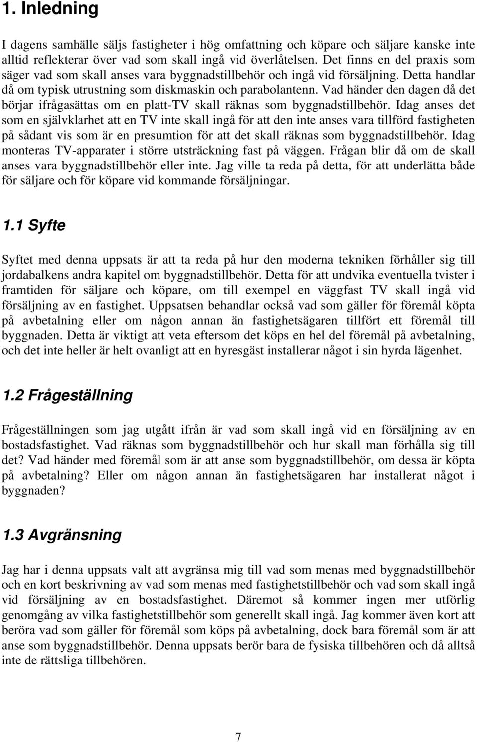 Vad händer den dagen då det börjar ifrågasättas om en platt-tv skall räknas som byggnadstillbehör.