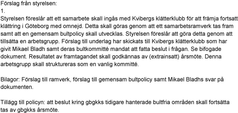 Förslag till underlag har skickats till Kvibergs klätterklubb som har givit Mikael Bladh samt deras bultkommitté mandat att fatta beslut i frågan. Se bifogade dokument.