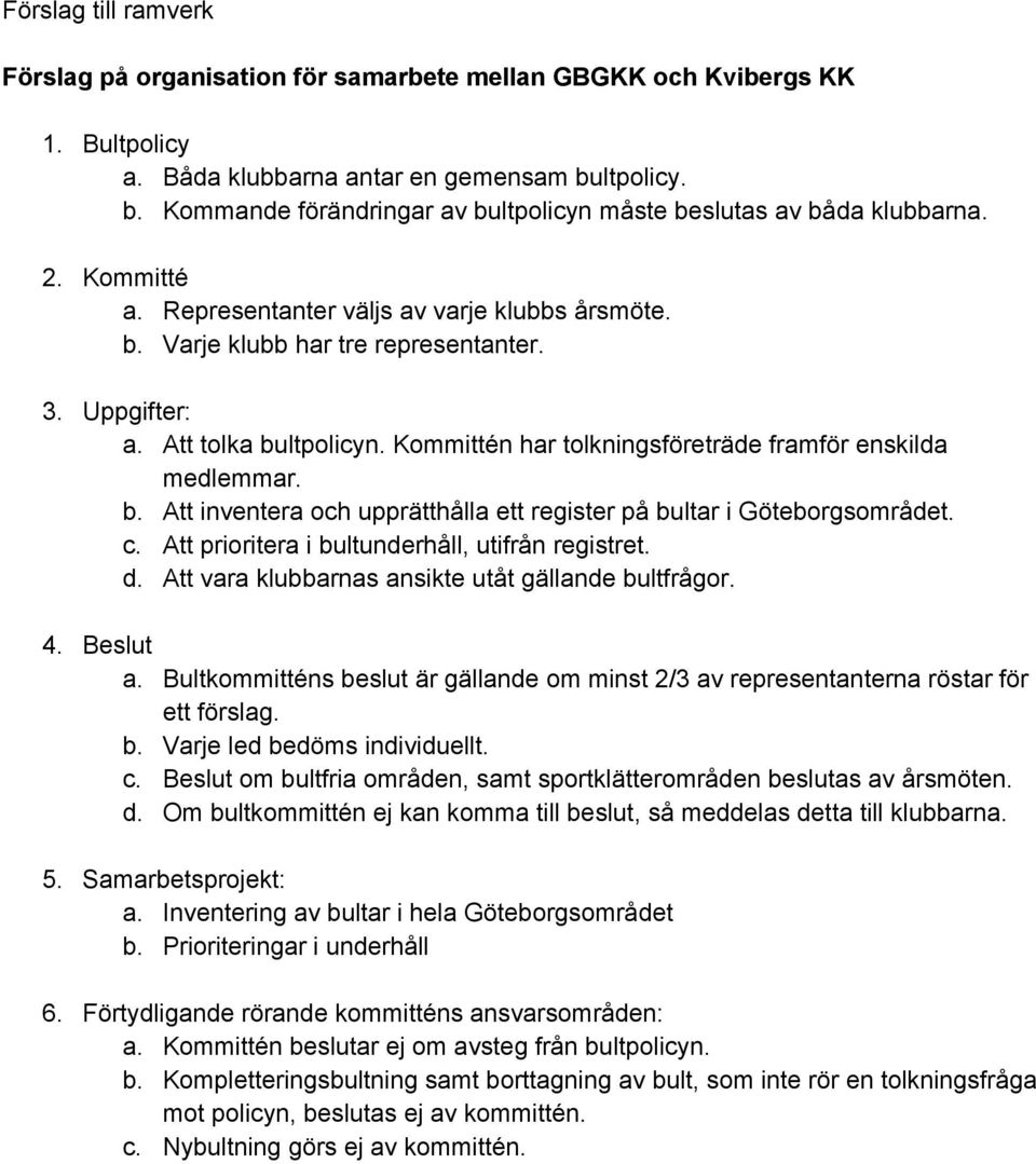 Att tolka bultpolicyn. Kommittén har tolkningsföreträde framför enskilda medlemmar. b. Att inventera och upprätthålla ett register på bultar i Göteborgsområdet. c.