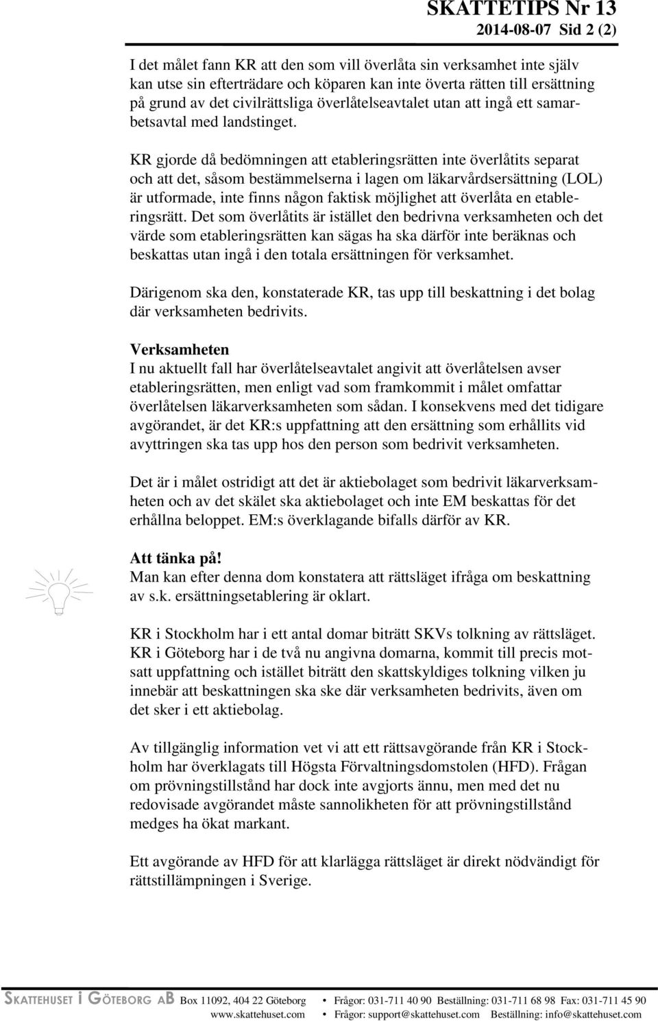 KR gjorde då bedömningen att etableringsrätten inte överlåtits separat och att det, såsom bestämmelserna i lagen om läkarvårdsersättning (LOL) är utformade, inte finns någon faktisk möjlighet att
