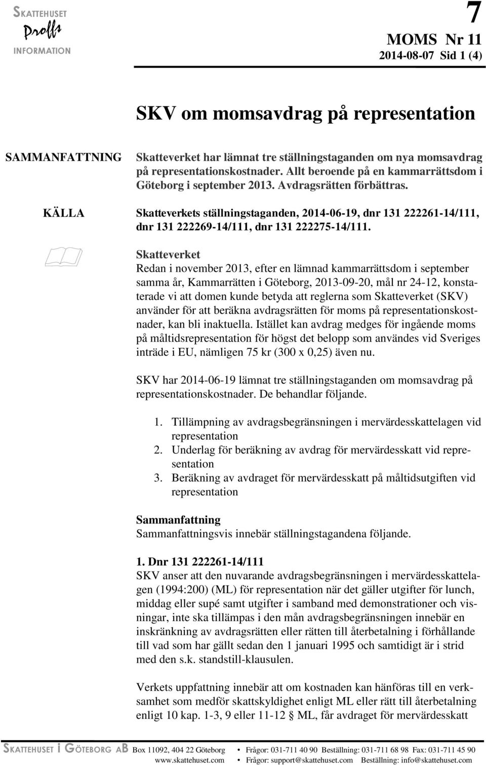 KÄLLA Skatteverkets ställningstaganden, 2014-06-19, dnr 131 222261-14/111, dnr 131 222269-14/111, dnr 131 222275-14/111.