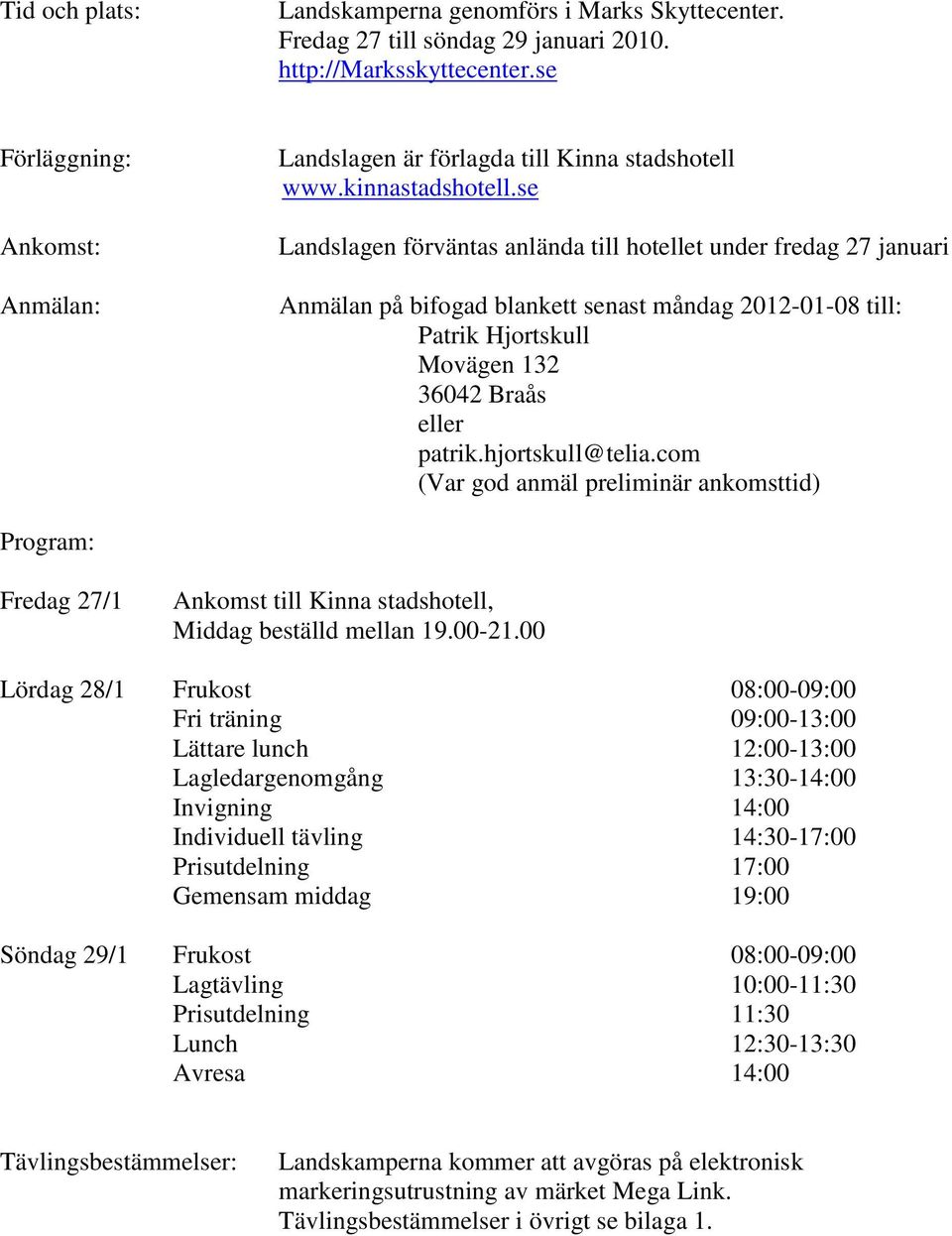 se Landslagen förväntas anlända till hotellet under fredag 2 januari Anmälan på bifogad blankett senast måndag 202-0-08 till: Patrik Hjortskull Movägen 2 6042 Braås eller patrik.hjortskull@telia.