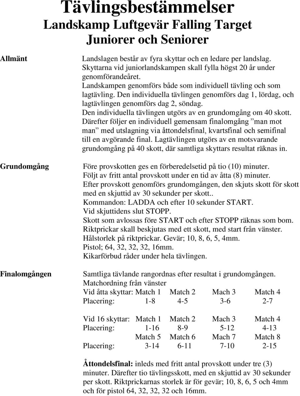 Den individuella tävlingen genomförs dag, lördag, och lagtävlingen genomförs dag 2, söndag. Den individuella tävlingen utgörs av en grundomgång om 40 skott.