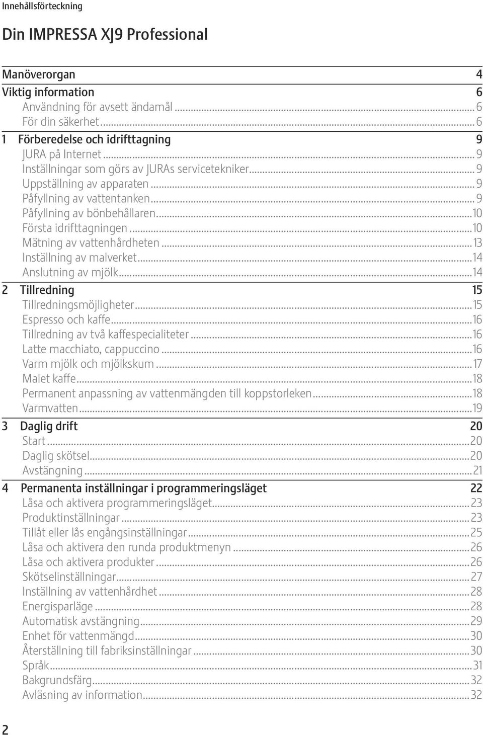 ..10 Mätning av vattenhårdheten...13 Inställning av malverket...14 Anslutning av mjölk...14 2 Tillredning 15 Tillredningsmöjligheter...15 spresso och kaffe...16 Tillredning av två kaffespecialiteter.