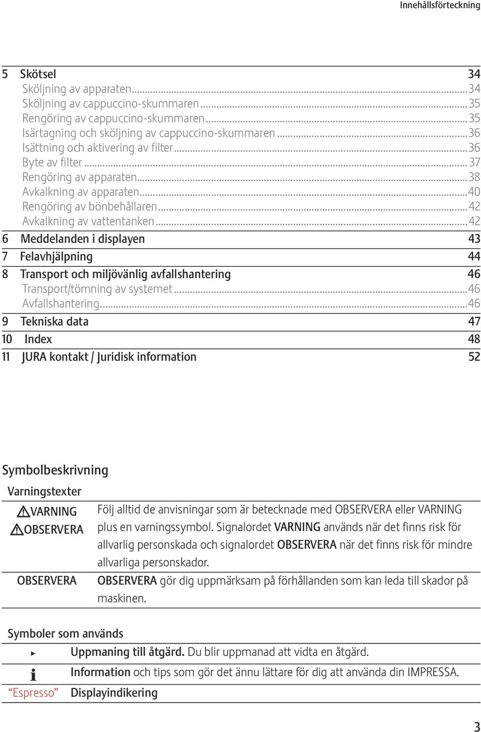 ..42 6 Meddelanden i displayen 43 7 Felavhjälpning 44 8 Transport och miljövänlig avfallshantering 46 Transport/tömning av systemet...46 Avfallshantering.