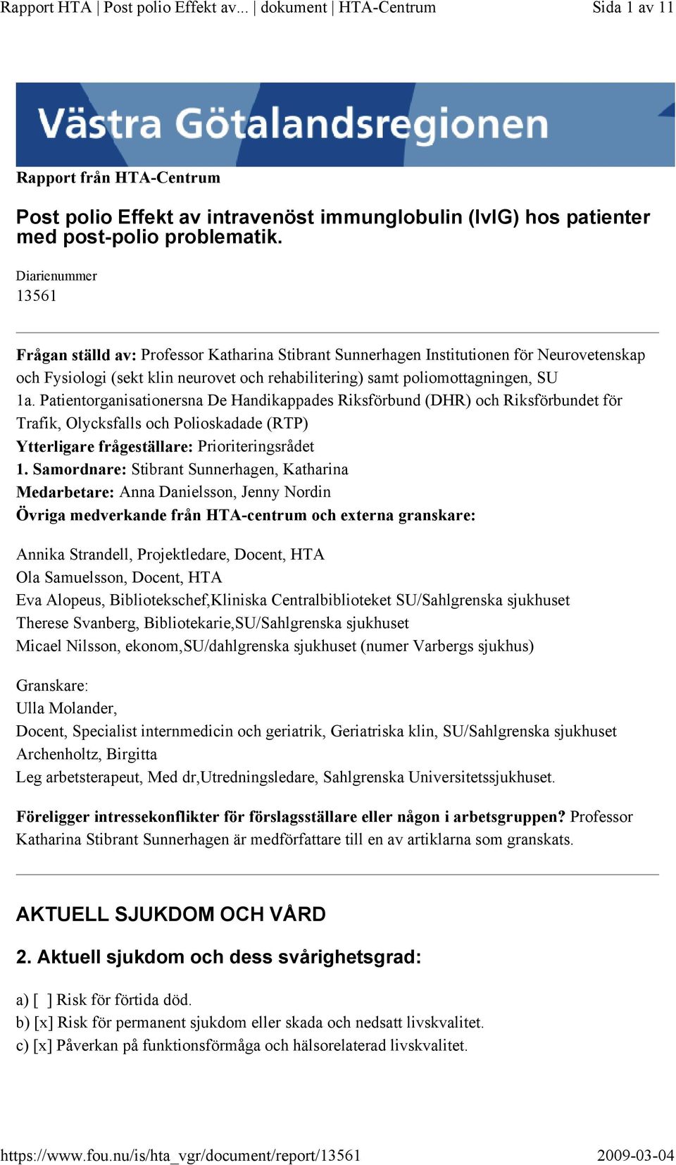 Patientorganisationersna De Handikappades Riksförbund (DHR) och Riksförbundet för Trafik, Olycksfalls och Polioskadade (RTP) Ytterligare frågeställare: Prioriteringsrådet 1.