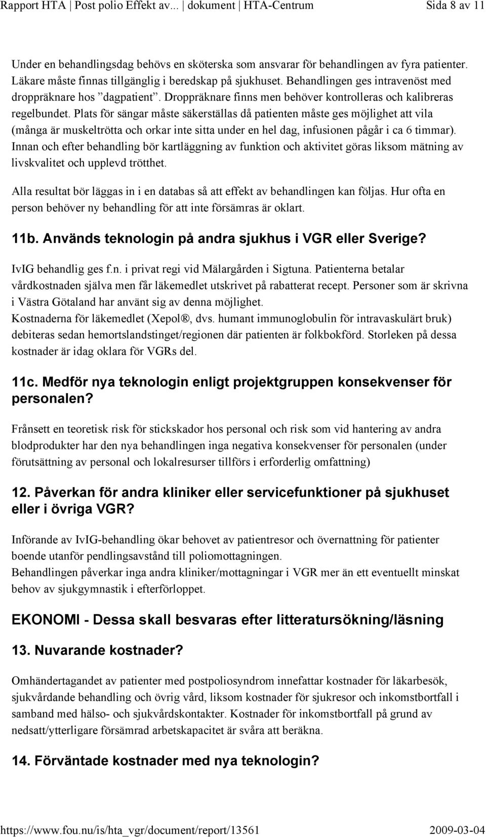 Plats för sängar måste säkerställas då patienten måste ges möjlighet att vila (många är muskeltrötta och orkar inte sitta under en hel dag, infusionen pågår i ca 6 timmar).