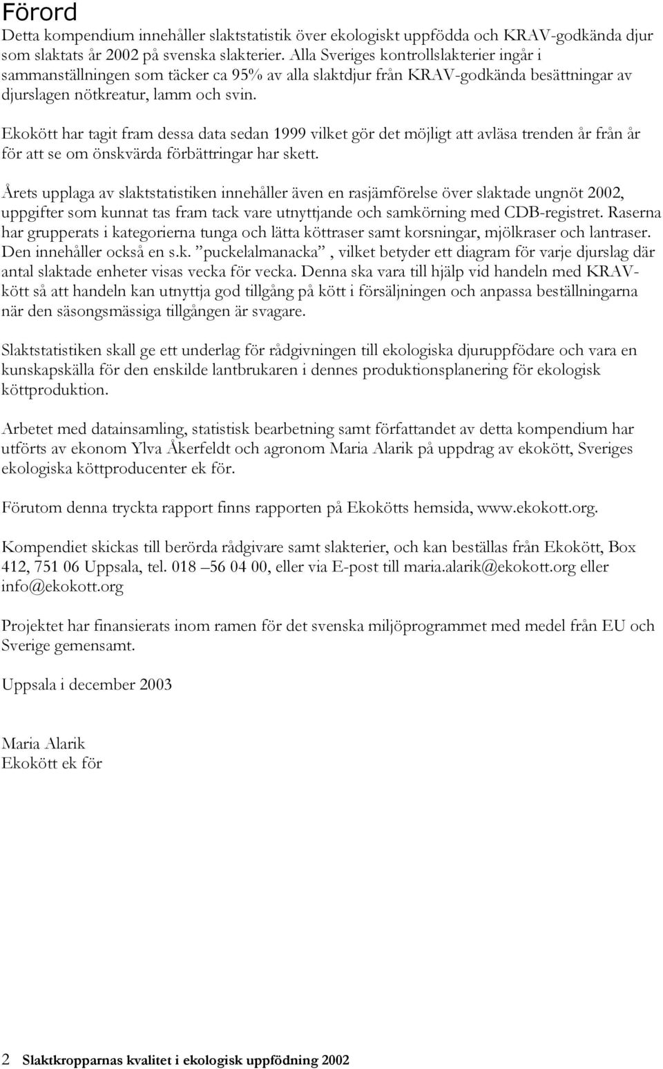 Ekokött har tagit fram dessa data sedan 1999 vilket gör det möjligt att avläsa trenden år från år för att se om önskvärda förbättringar har skett.