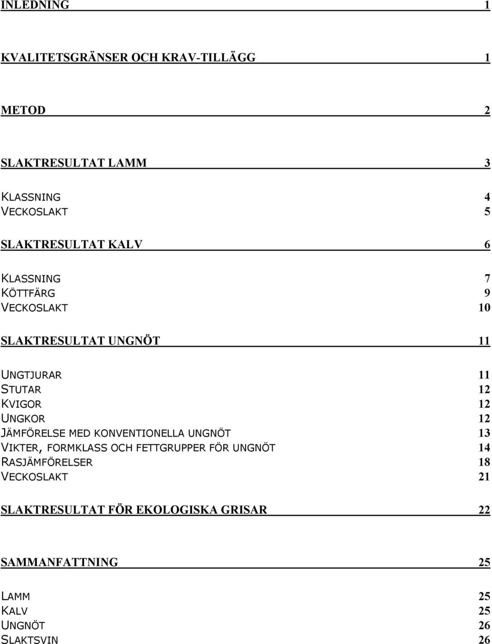 KVIGOR 12 UNGKOR 12 JÄMFÖRELSE MED KONVENTIONELLA UNGNÖT 13 VIKTER, FORMKLASS OCH FETTGRUPPER FÖR UNGNÖT 14