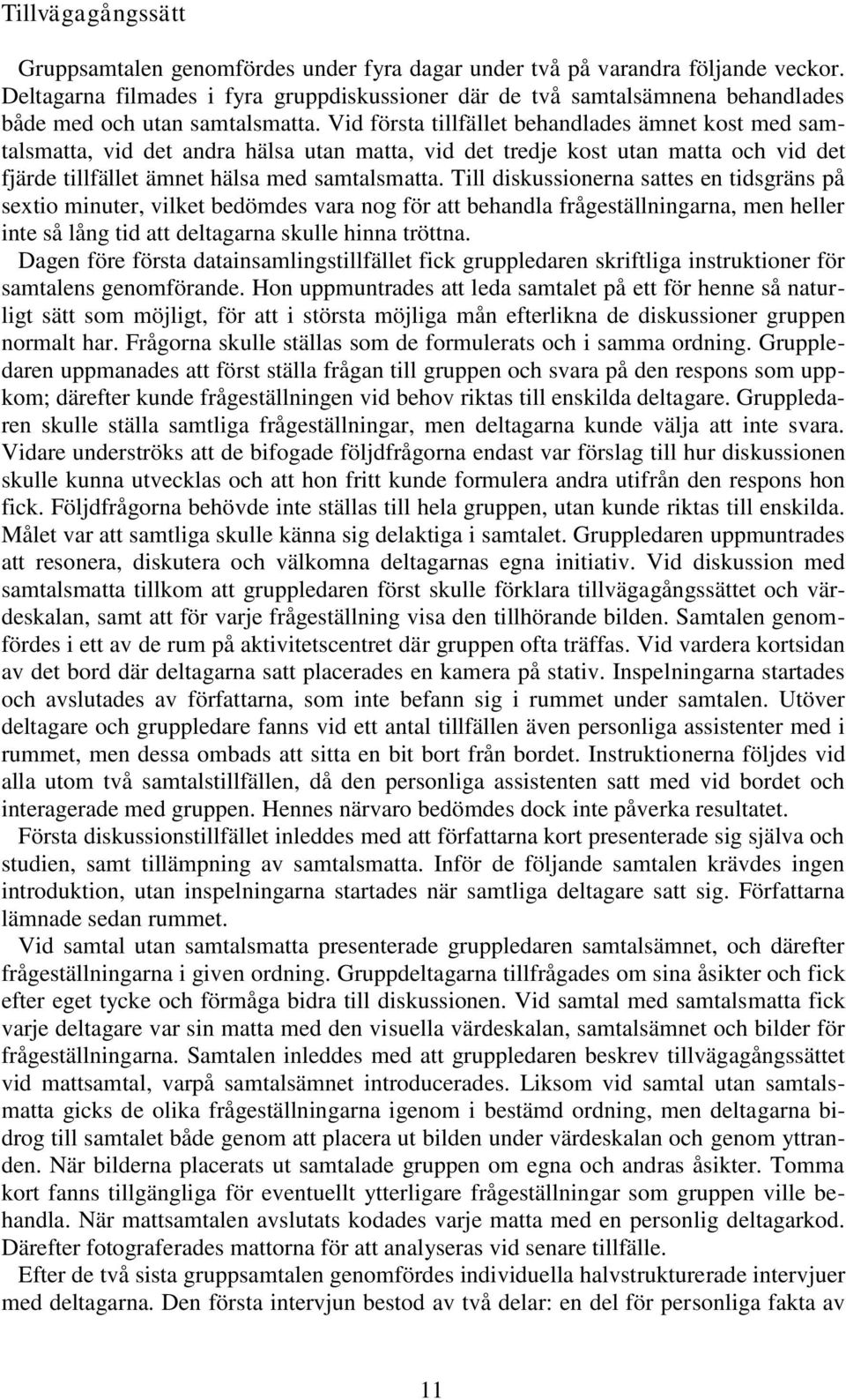 Vid första tillfället behandlades ämnet kost med samtalsmatta, vid det andra hälsa utan matta, vid det tredje kost utan matta och vid det fjärde tillfället ämnet hälsa med samtalsmatta.
