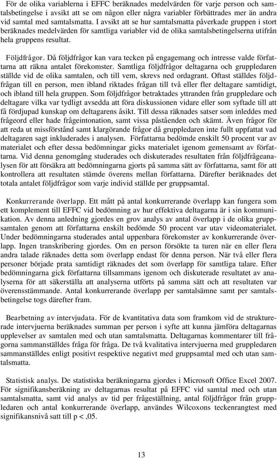 Då följdfrågor kan vara tecken på engagemang och intresse valde författarna att räkna antalet förekomster.