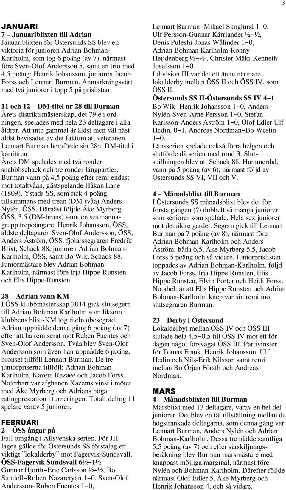 11 och 12 DM-titel nr 28 till Burman Årets distriktsmästerskap, det 79:e i ordningen, spelades med hela 23 deltagare i alla åldrar.