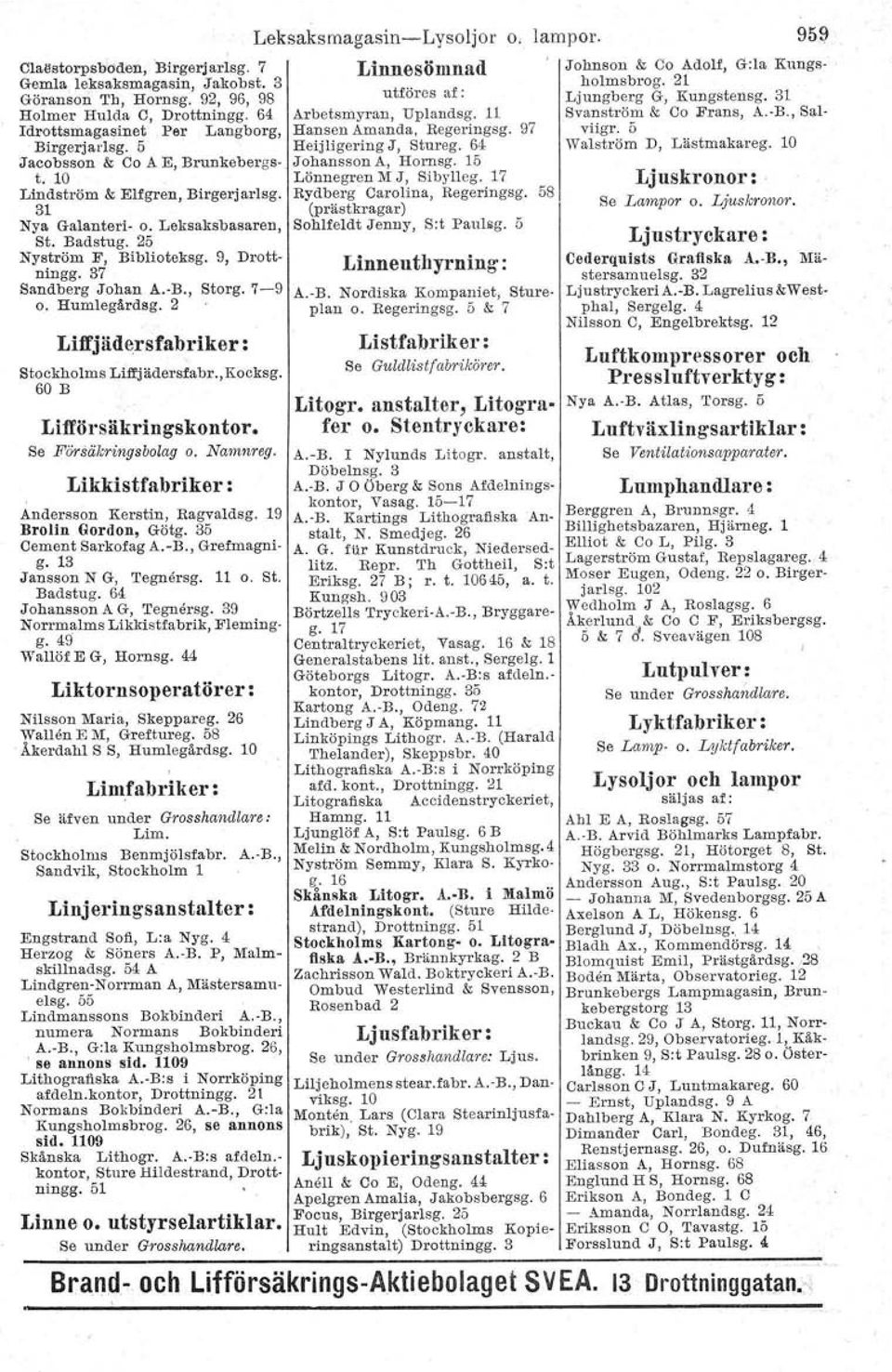 7-9 A.-B. Nordiska Kompaniet, Stureo. Humlegårdsg. 2 plan o. Regeringsg. 5 & 7 Liffjädersfabriker: Stockholms Liffj ädersfabr., Kocksg. 60 B Lifförsäkringskontor. Se Försäkringsbolag o. Namnreg.