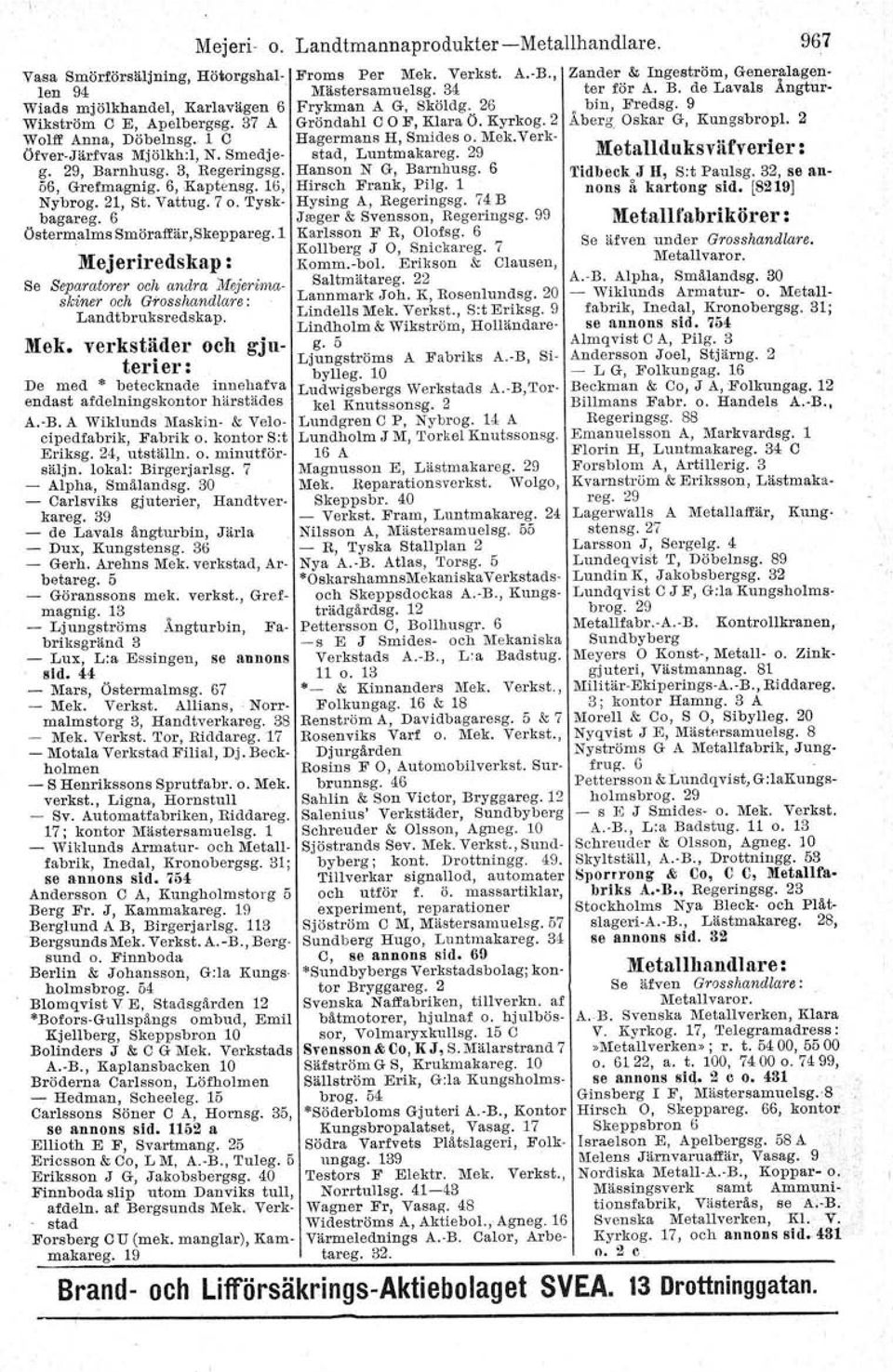 verkat., Grefmagnig. 13 - Ljungströms Angturbin, Fabriksgränd 3 - Lux, L:a Esstugeu, se annons sid. U - Mars, Ostermalmsg. 67 - Mek. Verkst. Allians, Norrmalmstorg 3, Handtverkareg. 38 - Mek. Verkst. Tor, Riddareg.