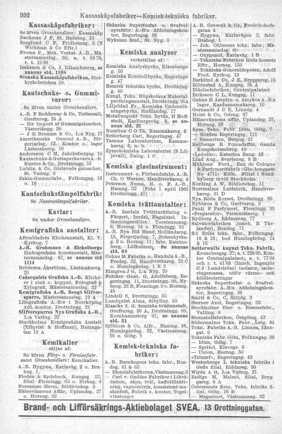 Braheg.: 1. Berg;lund C F, Fl'ldhemsg., 6.(N _ Joh. Ohlssons tekn. fabr., Mä. Wlckman & Co Eftr.). '.,,'.' stersaniuelsg. 80 Froms P., Mek.,:,e~kst. A.-R, Ma- Keniiska analys~r _ Oxygenol, 'l!