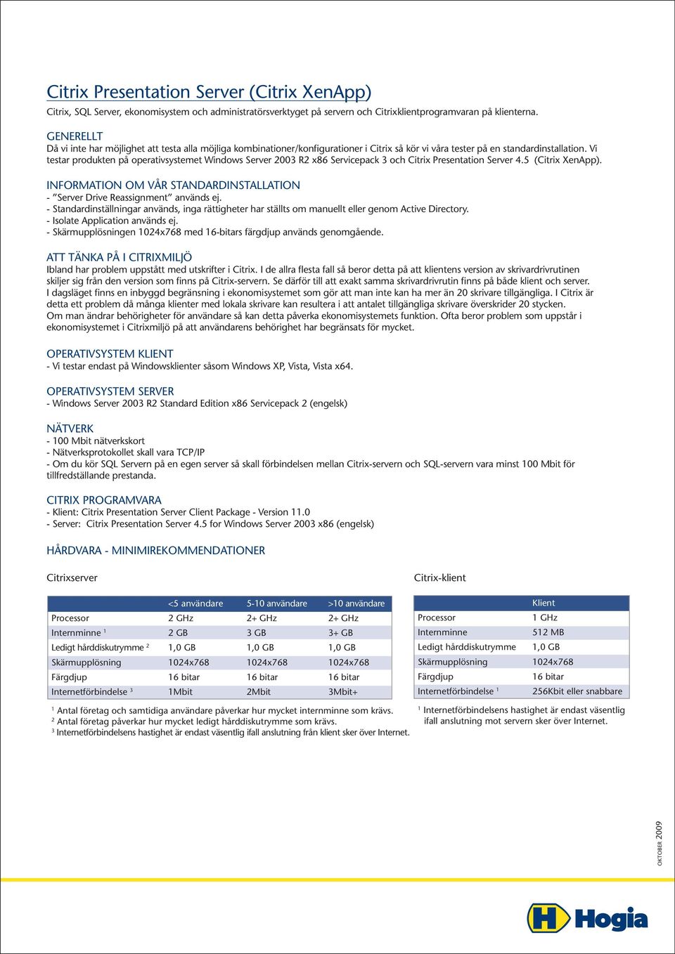 Vi testar produkten på operativsystemet Windows Server 2003 R2 x86 Servicepack 3 och Citrix Presentation Server 4.5 (Citrix XenApp).