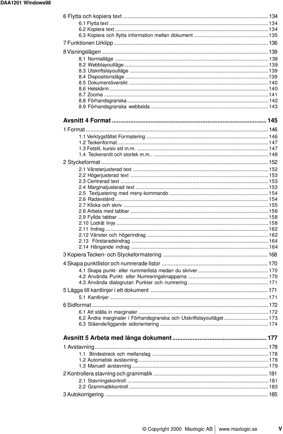 9 Förhandsgranska webbsida...143 Avsnitt 4 Format... 145 1 Format... 146 1.1 Verktygsfältet Formatering...146 1.2 Teckenformat...147 1.3 Fetstil, kursiv stil m.m....147 1.4 Teckensnitt och storlek m.