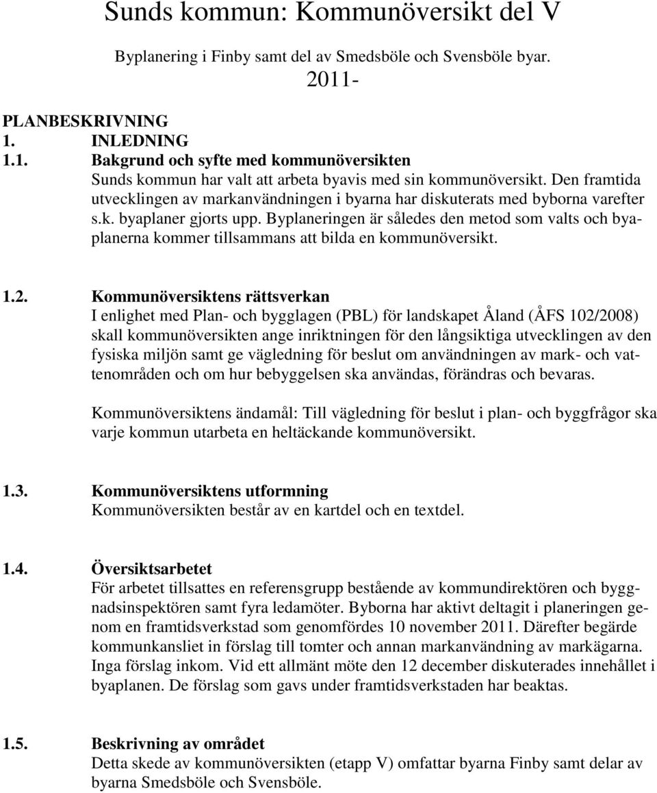 Den framtida utvecklingen av markanvändningen i byarna har diskuterats med byborna varefter s.k. byaplaner gjorts upp.