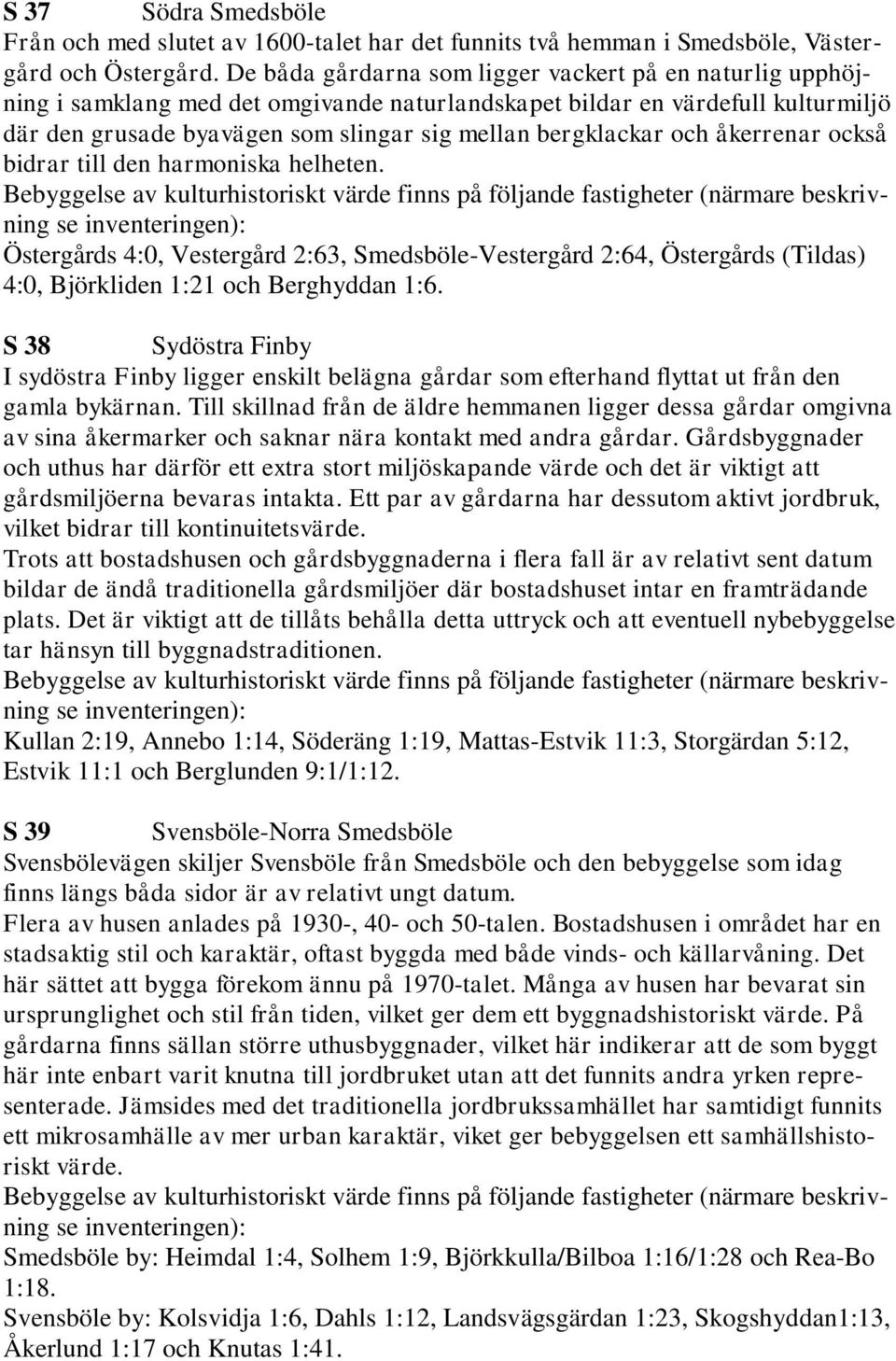 och åkerrenar också bidrar till den harmoniska helheten.