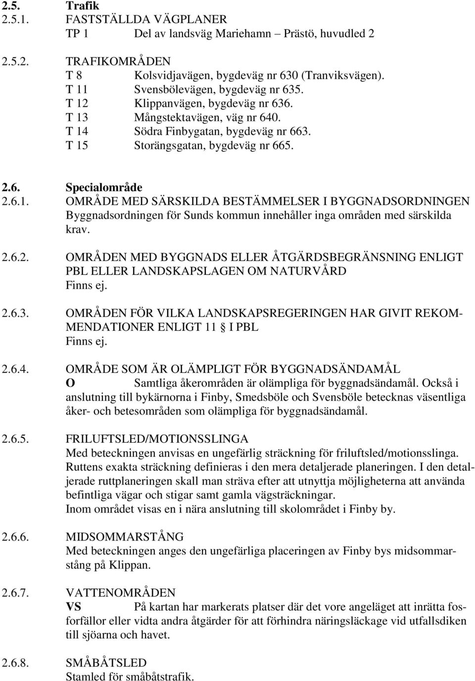 6.1. OMRÅDE MED SÄRSKILDA BESTÄMMELSER I BYGGNADSORDNINGEN Byggnadsordningen för Sunds kommun innehåller inga områden med särskilda krav. 2.