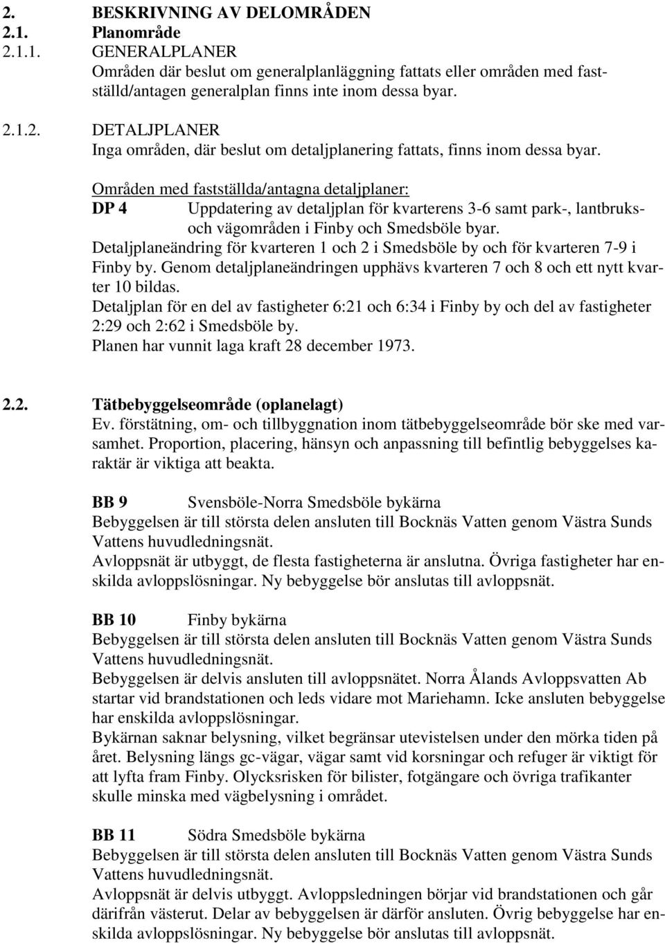 Detaljplaneändring för kvarteren 1 och 2 i Smedsböle by och för kvarteren 7-9 i Finby by. Genom detaljplaneändringen upphävs kvarteren 7 och 8 och ett nytt kvarter 10 bildas.