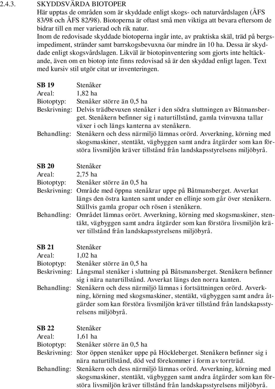 Inom de redovisade skyddade biotoperna ingår inte, av praktiska skäl, träd på bergsimpediment, stränder samt barrskogsbevuxna öar mindre än 10 ha. Dessa är skyddade enligt skogsvårdslagen.