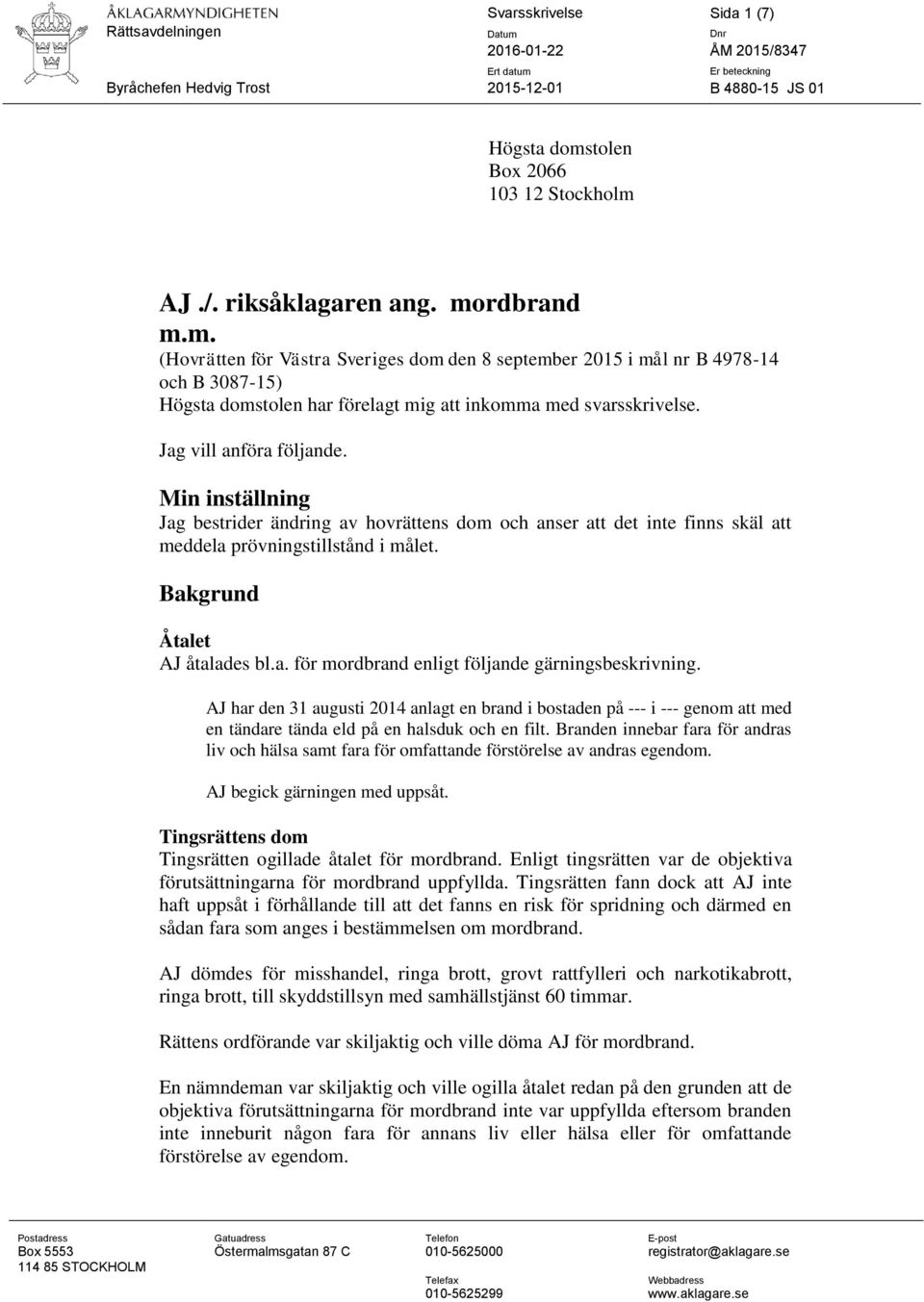 Min inställning Jag bestrider ändring av hovrättens dom och anser att det inte finns skäl att meddela prövningstillstånd i målet. Bakgrund Åtalet AJ åtalades bl.a. för mordbrand enligt följande gärningsbeskrivning.