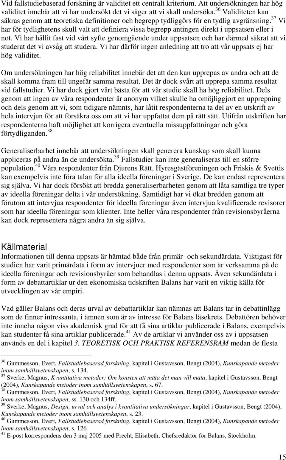 37 Vi har för tydlighetens skull valt att definiera vissa begrepp antingen direkt i uppsatsen eller i not.