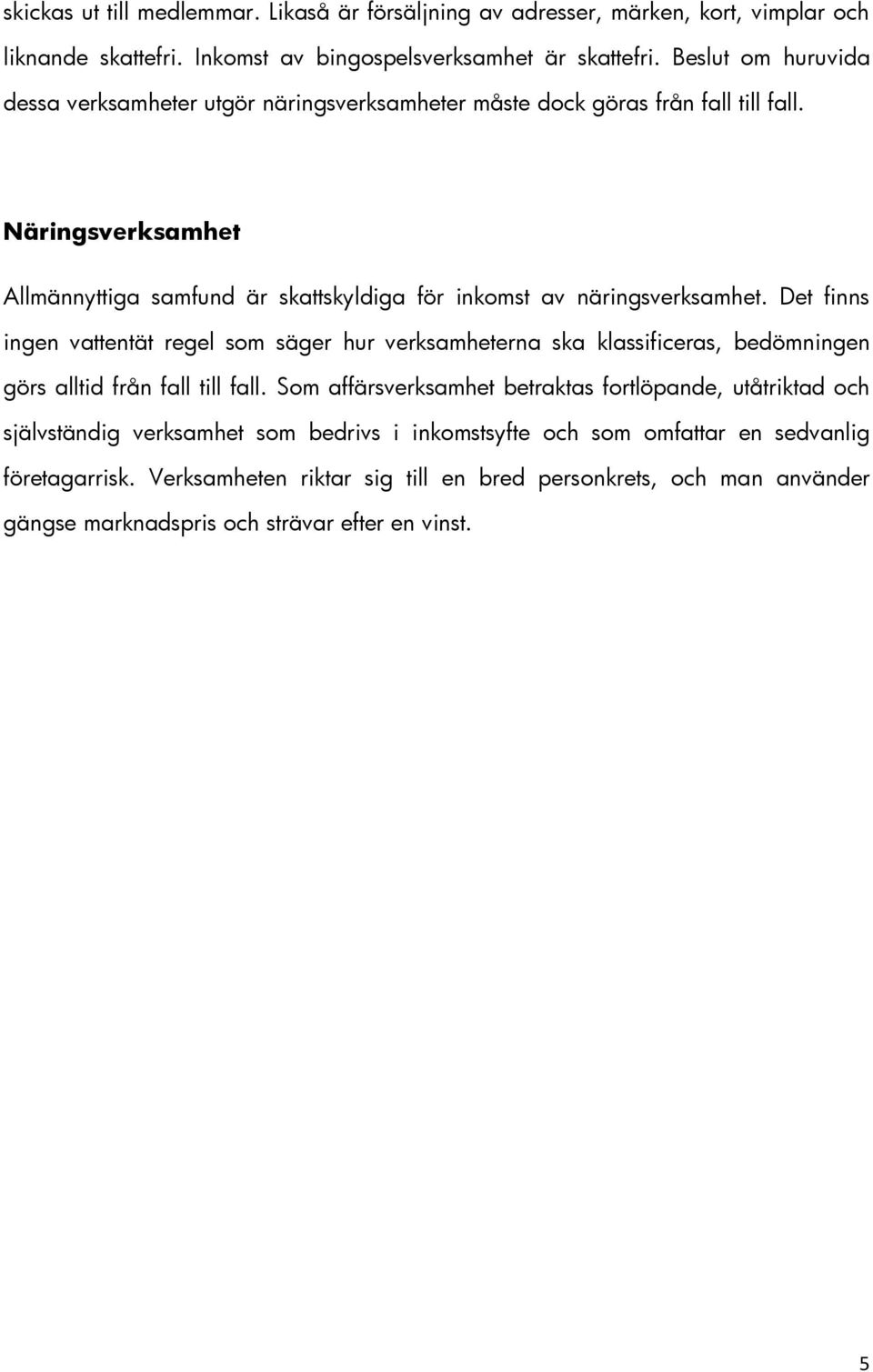 Näringsverksamhet Allmännyttiga samfund är skattskyldiga för inkomst av näringsverksamhet.