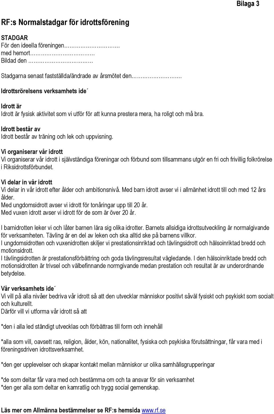 Vi organiserar vår idrott Vi organiserar vår idrott i självständiga föreningar och förbund som tillsammans utgör en fri och frivillig folkrörelse i Riksidrottsförbundet.