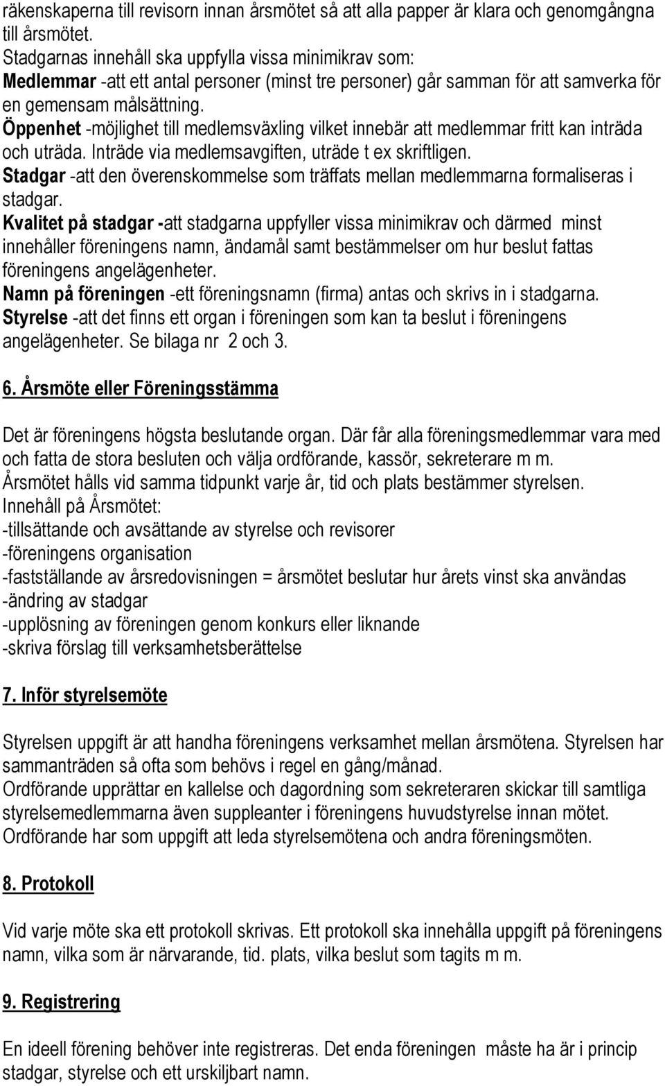 Öppenhet -möjlighet till medlemsväxling vilket innebär att medlemmar fritt kan inträda och uträda. Inträde via medlemsavgiften, uträde t ex skriftligen.