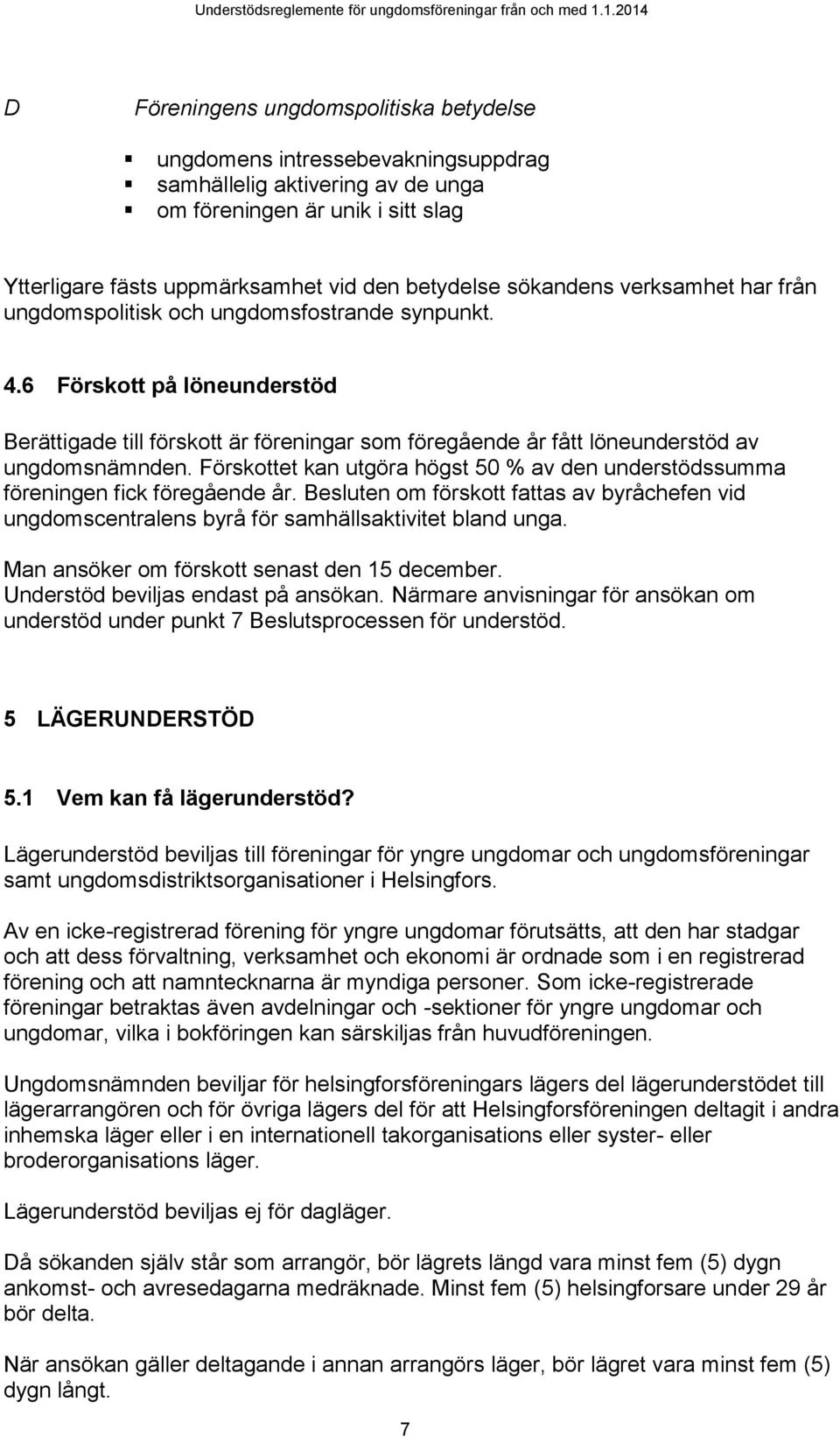 6 Förskott på löneunderstöd Berättigade till förskott är föreningar som föregående år fått löneunderstöd av ungdomsnämnden.