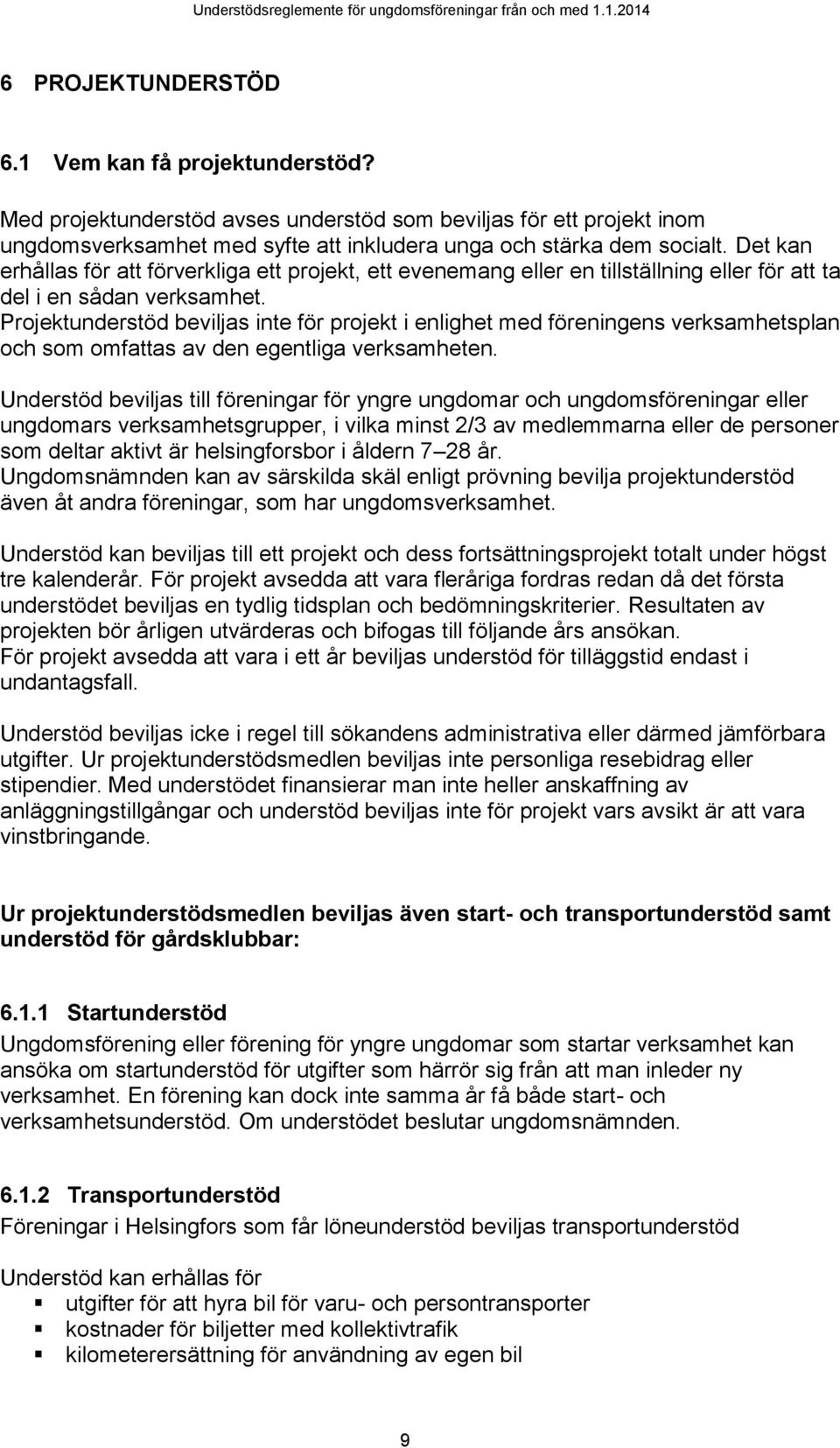 Projektunderstöd beviljas inte för projekt i enlighet med föreningens verksamhetsplan och som omfattas av den egentliga verksamheten.