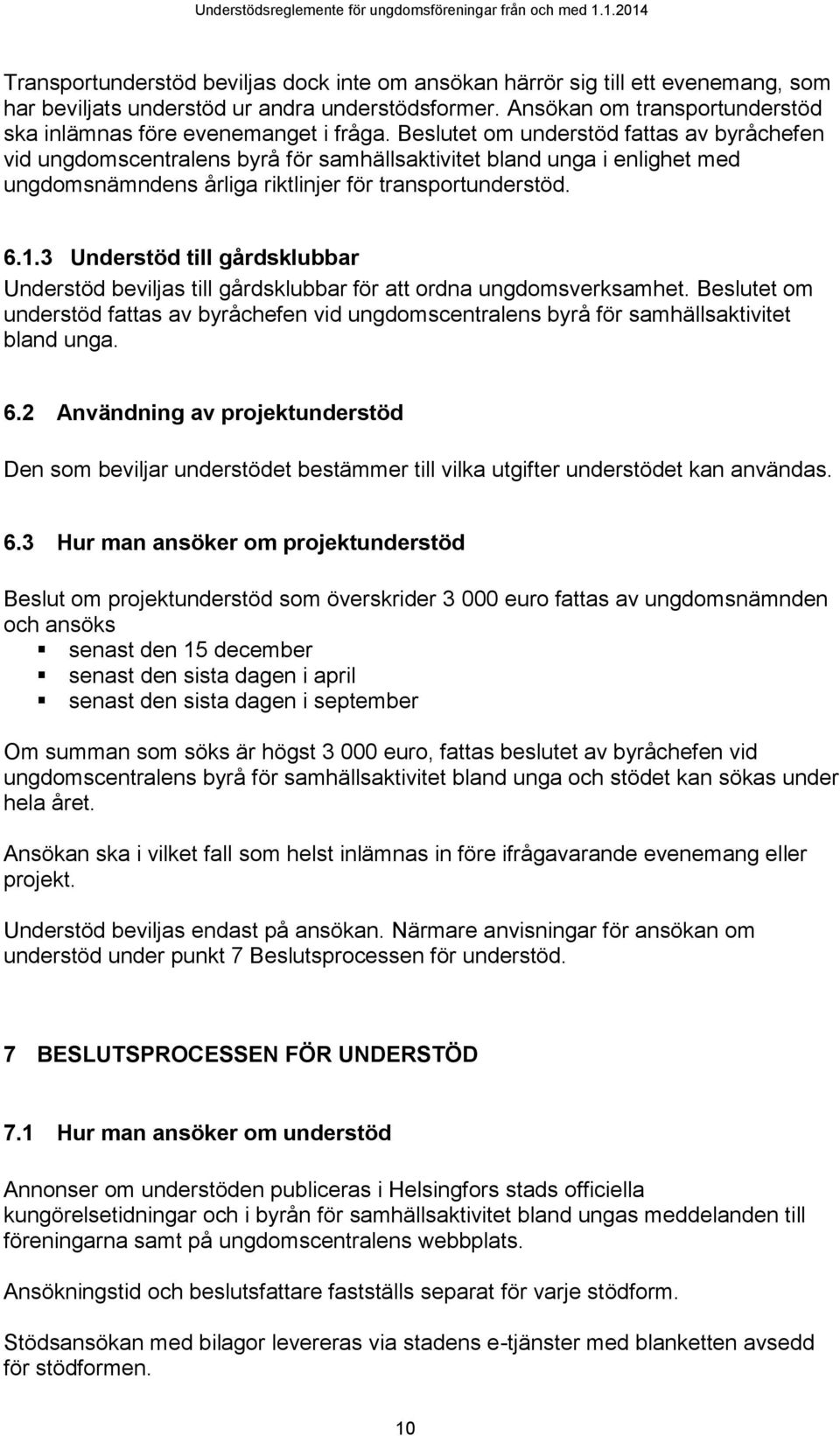 Beslutet om understöd fattas av byråchefen vid ungdomscentralens byrå för samhällsaktivitet bland unga i enlighet med ungdomsnämndens årliga riktlinjer för transportunderstöd. 6.1.