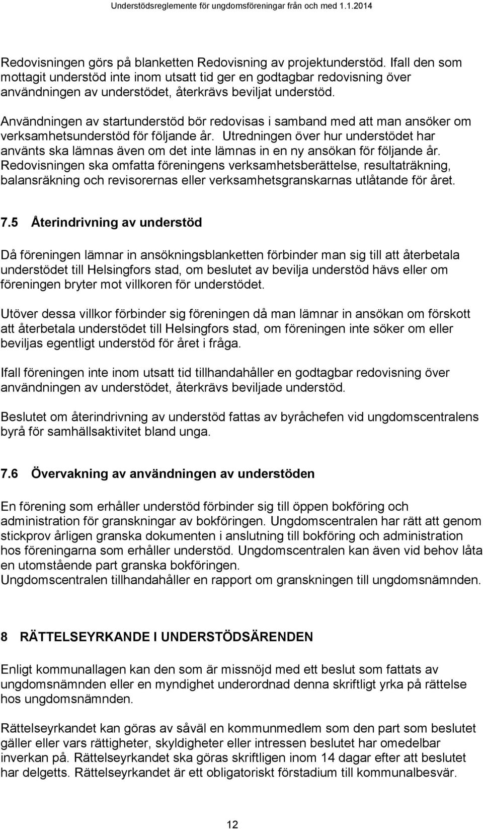 Användningen av startunderstöd bör redovisas i samband med att man ansöker om verksamhetsunderstöd för följande år.