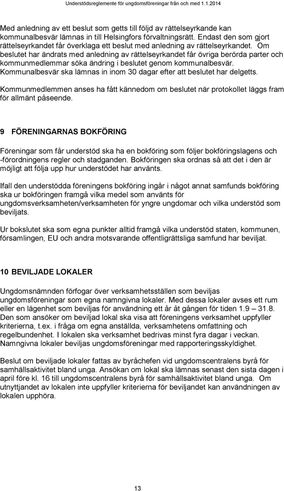 Om beslutet har ändrats med anledning av rättelseyrkandet får övriga berörda parter och kommunmedlemmar söka ändring i beslutet genom kommunalbesvär.