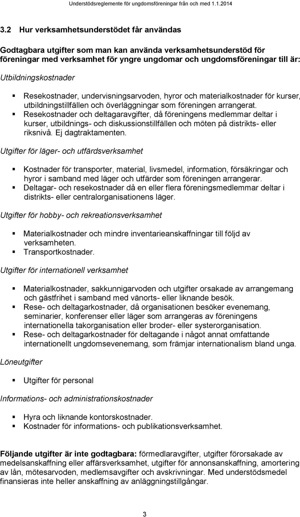 Resekostnader och deltagaravgifter, då föreningens medlemmar deltar i kurser, utbildnings- och diskussionstillfällen och möten på distrikts- eller riksnivå. Ej dagtraktamenten.