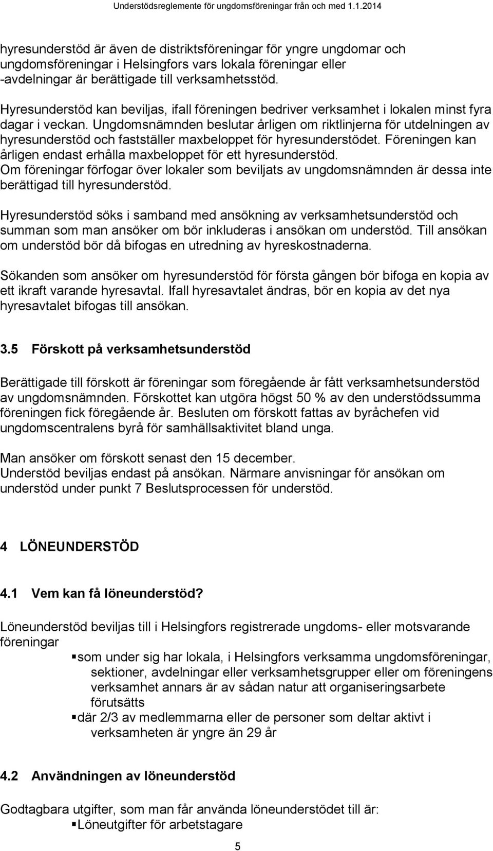 Ungdomsnämnden beslutar årligen om riktlinjerna för utdelningen av hyresunderstöd och fastställer maxbeloppet för hyresunderstödet.