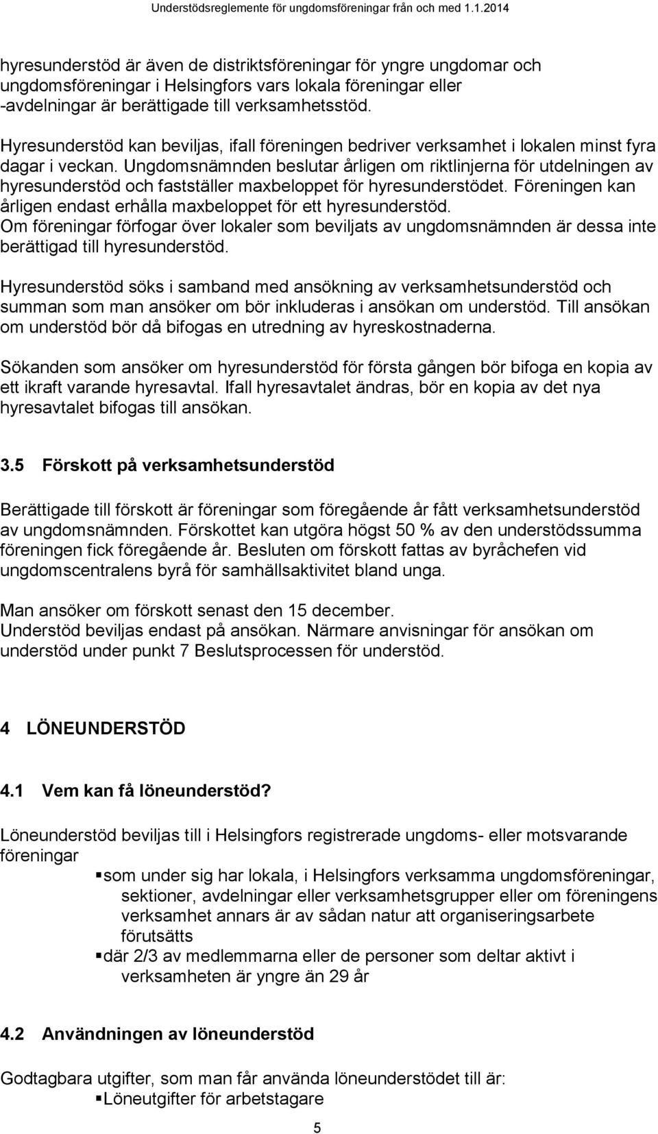 Ungdomsnämnden beslutar årligen om riktlinjerna för utdelningen av hyresunderstöd och fastställer maxbeloppet för hyresunderstödet.