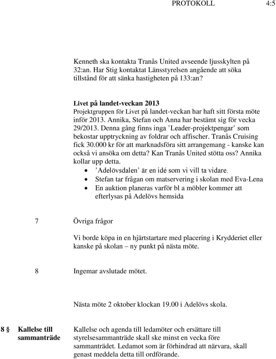 Denna gång finns inga Leader-projektpengar som bekostar upptryckning av foldrar och affischer. Tranås Cruising fick 30.