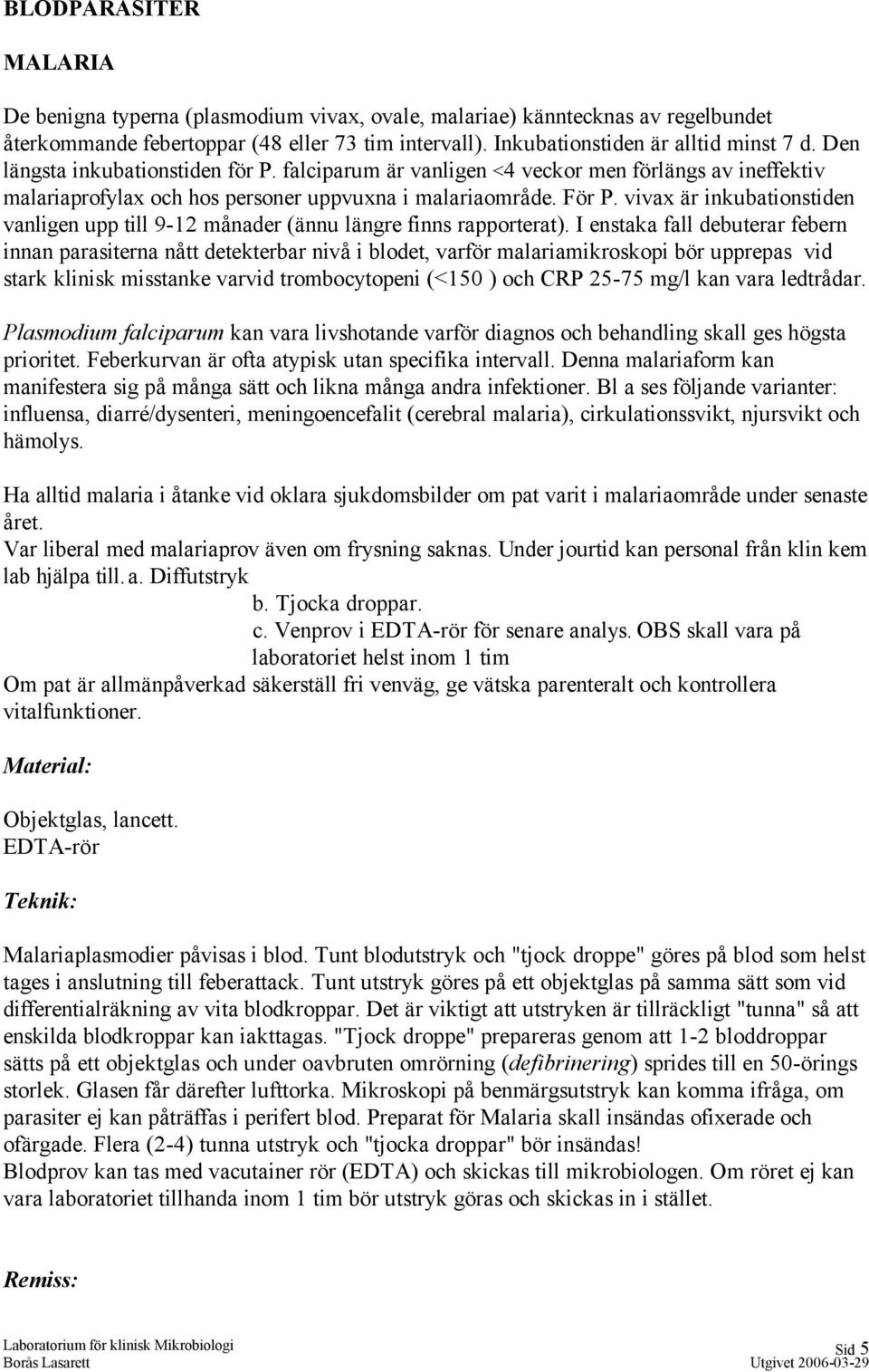 vivax är inkubationstiden vanligen upp till 9-12 månader (ännu längre finns rapporterat).