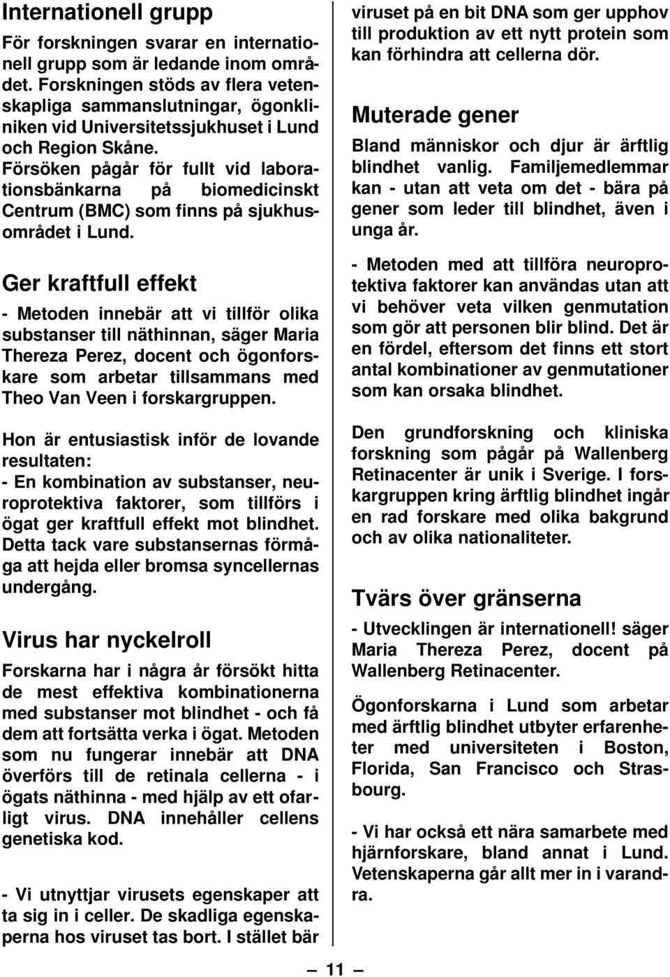 Försöken pågår för fullt vid laborationsbänkarna på biomedicinskt Centrum (BMC) som finns på sjukhusområdet i Lund.