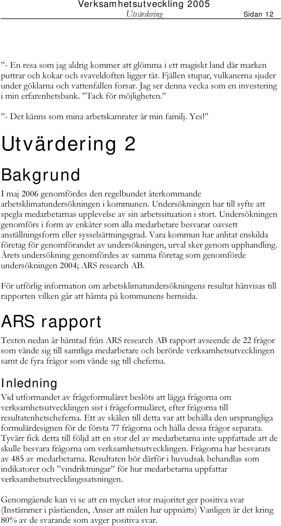 - Det känns som mina arbetskamrater är min familj. Yes! Utvärdering 2 Bakgrund I maj 2006 genomfördes den regelbundet återkommande arbetsklimatundersökningen i kommunen.