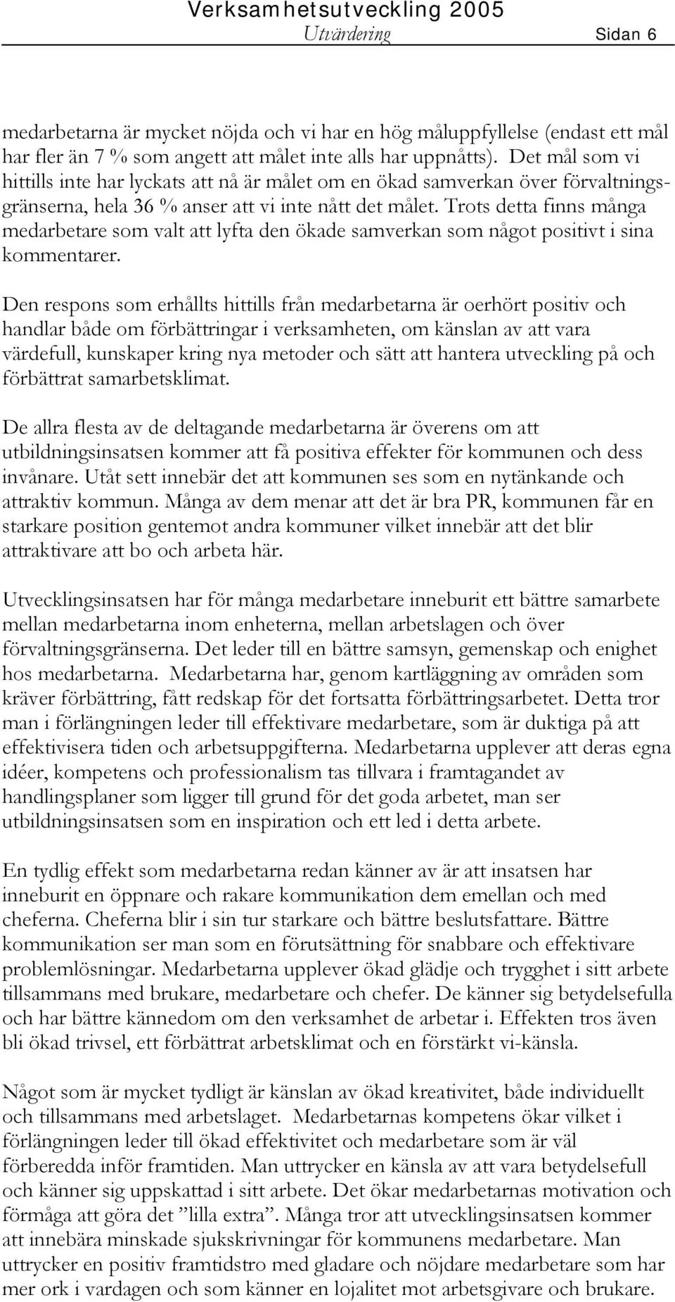 Trots detta finns många medarbetare som valt att lyfta den ökade samverkan som något positivt i sina kommentarer.