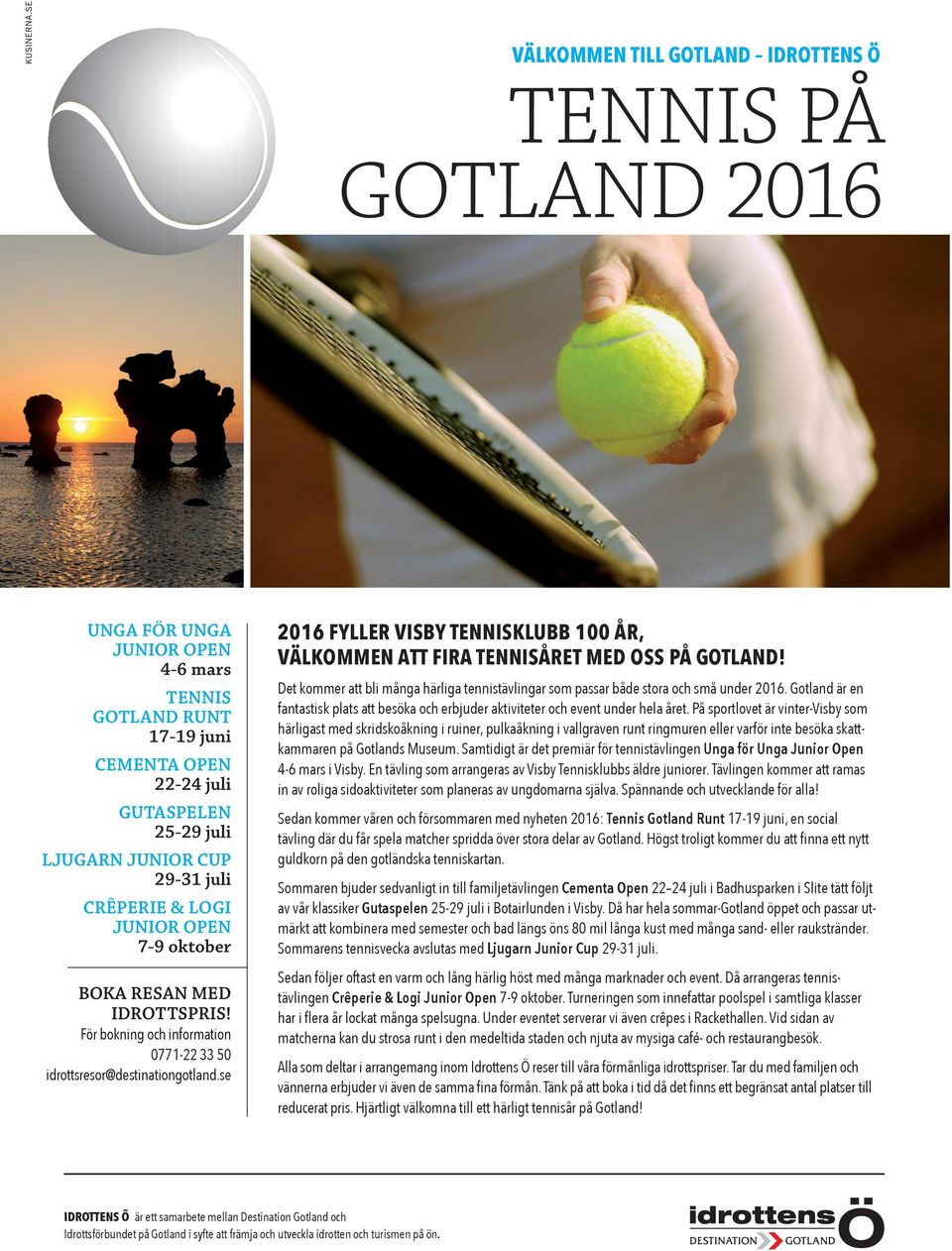 Det kommer att bli många härliga tennistävlingar som passar både stora och små under 2016. Gotland är en fantastisk plats att besöka och erbjuder aktiviteter och event under hela året.