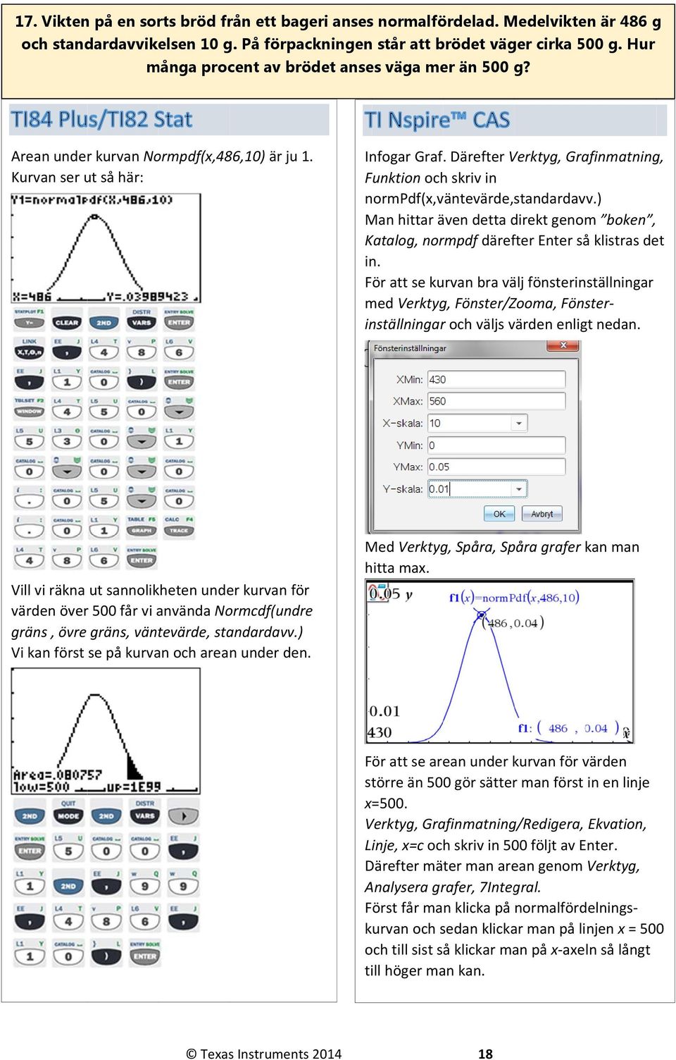 Därefter Verktyg, Grafinmatning, Funktion och skriv in normpdf(x,väntevärde,standardavv.) Man hittar även detta direkt genom boken, Katalog, normpdf därefter Enter så klistras det in.