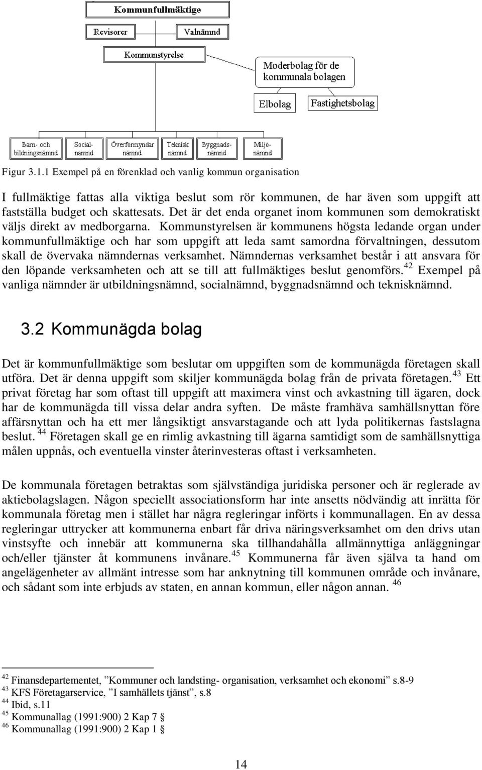 Kommunstyrelsen är kommunens högsta ledande organ under kommunfullmäktige och har som uppgift att leda samt samordna förvaltningen, dessutom skall de övervaka nämndernas verksamhet.